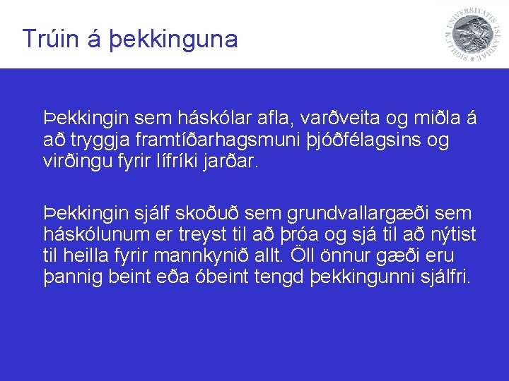 Trúin á þekkinguna Þekkingin sem háskólar afla, varðveita og miðla á að tryggja framtíðarhagsmuni Trúin á þekkinguna Þekkingin sem háskólar afla, varðveita og miðla á að tryggja framtíðarhagsmuni