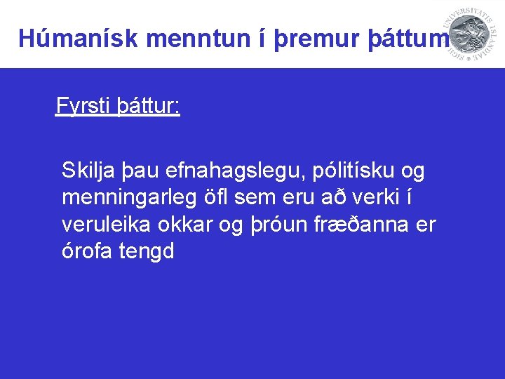 Húmanísk menntun í þremur þáttum Fyrsti þáttur: Skilja þau efnahagslegu, pólitísku og menningarleg öfl