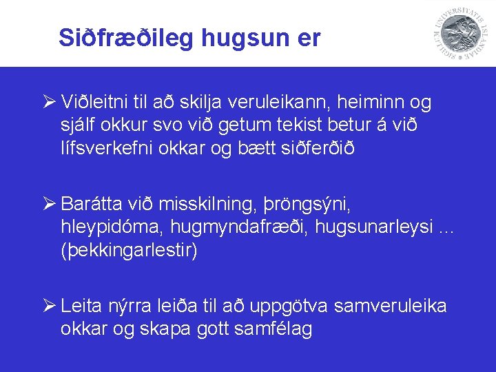 Siðfræðileg hugsun er Ø Viðleitni til að skilja veruleikann, heiminn og sjálf okkur svo