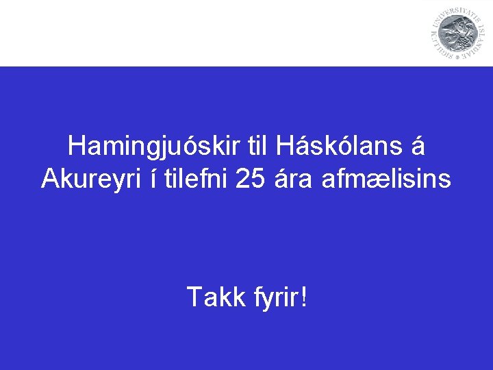 Hamingjuóskir til Háskólans á Akureyri í tilefni 25 ára afmælisins Takk fyrir! 