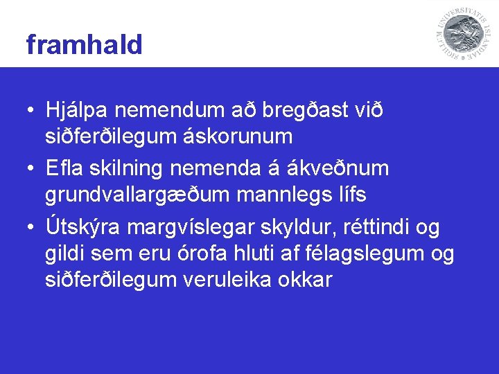 framhald • Hjálpa nemendum að bregðast við siðferðilegum áskorunum • Efla skilning nemenda á