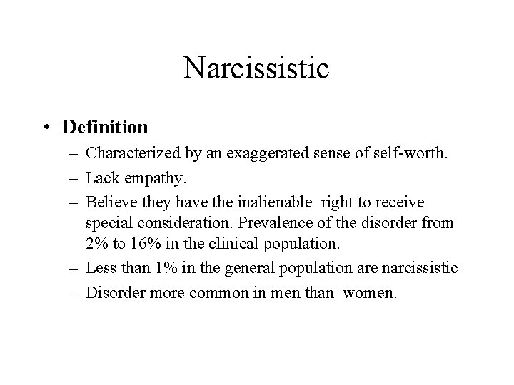Narcissistic • Definition – Characterized by an exaggerated sense of self-worth. – Lack empathy.