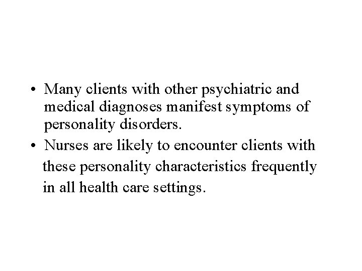  • Many clients with other psychiatric and medical diagnoses manifest symptoms of personality