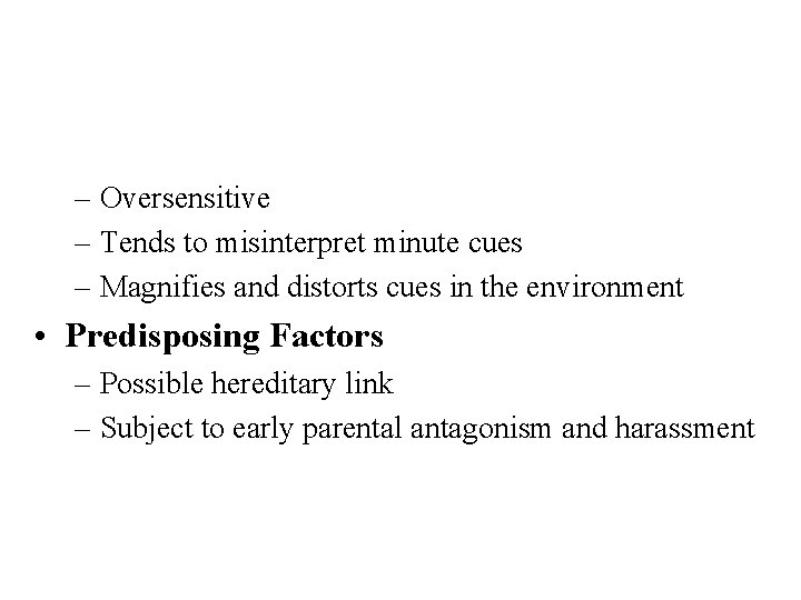 – Oversensitive – Tends to misinterpret minute cues – Magnifies and distorts cues in