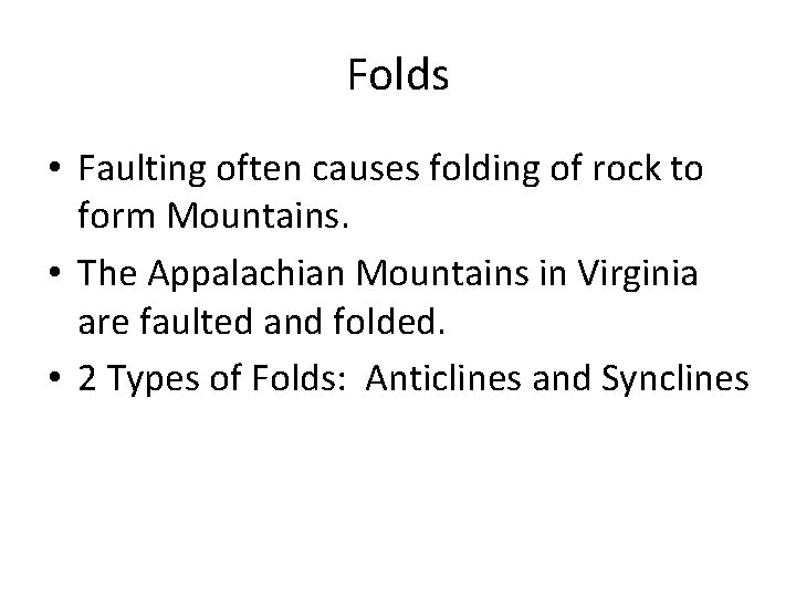 Folds • Faulting often causes folding of rock to form Mountains. • The Appalachian