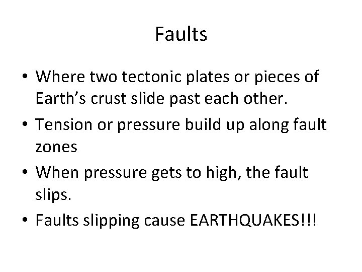 Faults • Where two tectonic plates or pieces of Earth’s crust slide past each