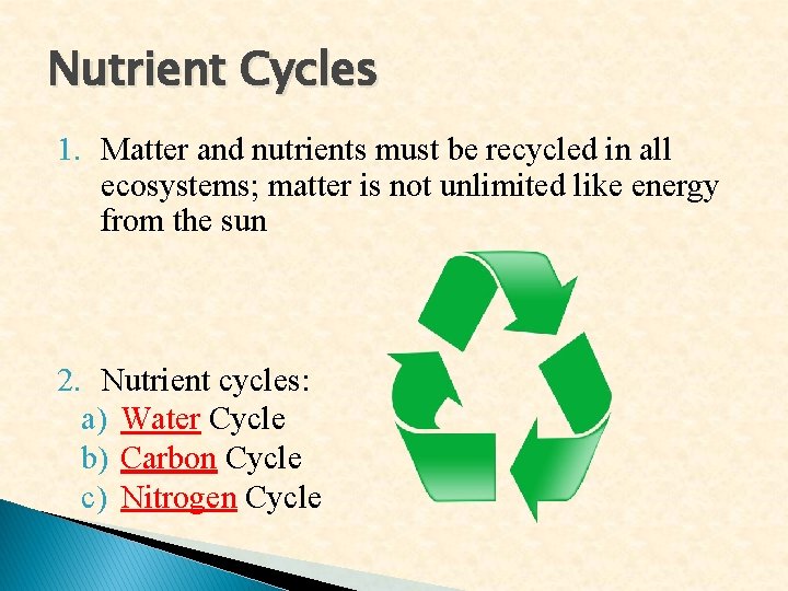 Nutrient Cycles 1. Matter and nutrients must be recycled in all ecosystems; matter is Nutrient Cycles 1. Matter and nutrients must be recycled in all ecosystems; matter is