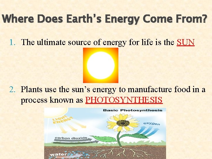 Where Does Earth’s Energy Come From? 1. The ultimate source of energy for life Where Does Earth’s Energy Come From? 1. The ultimate source of energy for life