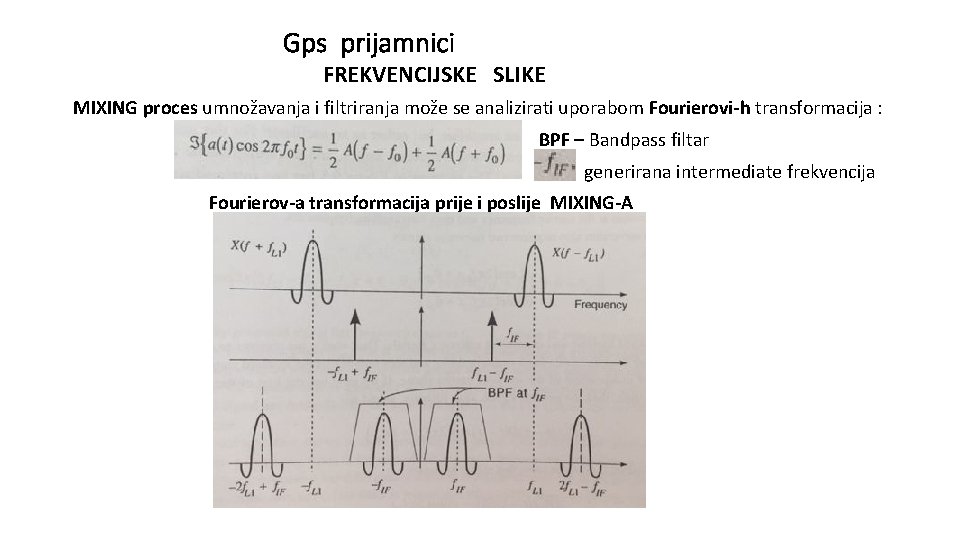 Gps prijamnici FREKVENCIJSKE SLIKE MIXING proces umnožavanja i filtriranja može se analizirati uporabom Fourierovi-h Gps prijamnici FREKVENCIJSKE SLIKE MIXING proces umnožavanja i filtriranja može se analizirati uporabom Fourierovi-h