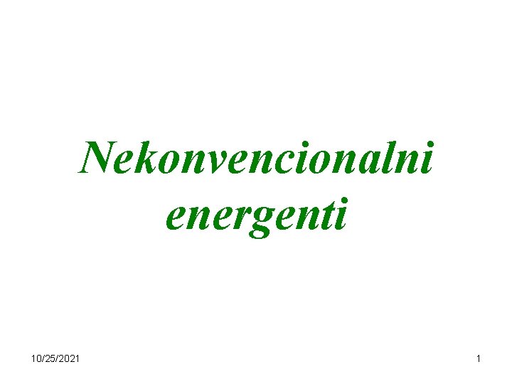 Nekonvencionalni energenti 10/25/2021 1 