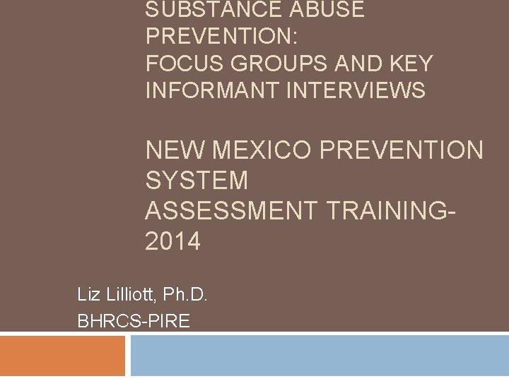 SUBSTANCE ABUSE PREVENTION: FOCUS GROUPS AND KEY INFORMANT INTERVIEWS NEW MEXICO PREVENTION SYSTEM ASSESSMENT