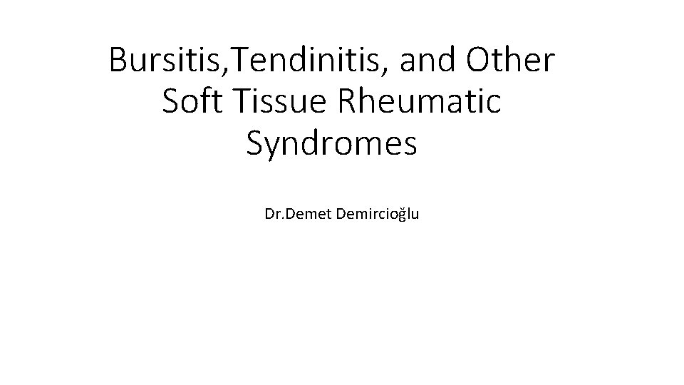 Bursitis, Tendinitis, and Other Soft Tissue Rheumatic Syndromes Dr. Demet Demircioğlu 