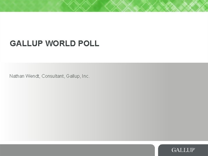 GALLUP WORLD POLL Nathan Wendt, Consultant, Gallup, Inc. 