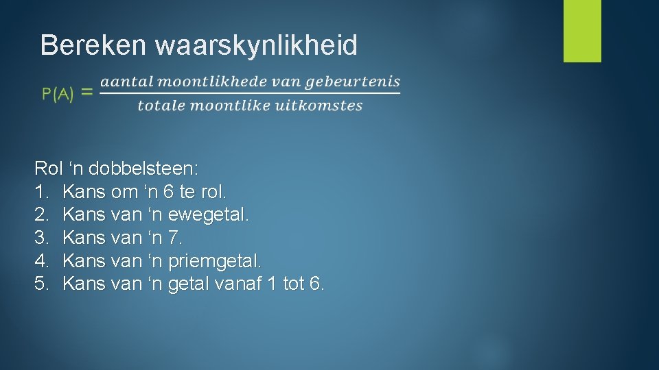 Bereken waarskynlikheid Rol ‘n dobbelsteen: 1. Kans om ‘n 6 te rol. 2. Kans