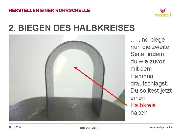 HERSTELLEN EINER ROHRSCHELLE 2. BIEGEN DES HALBKREISES … und biege nun die zweite Seite,