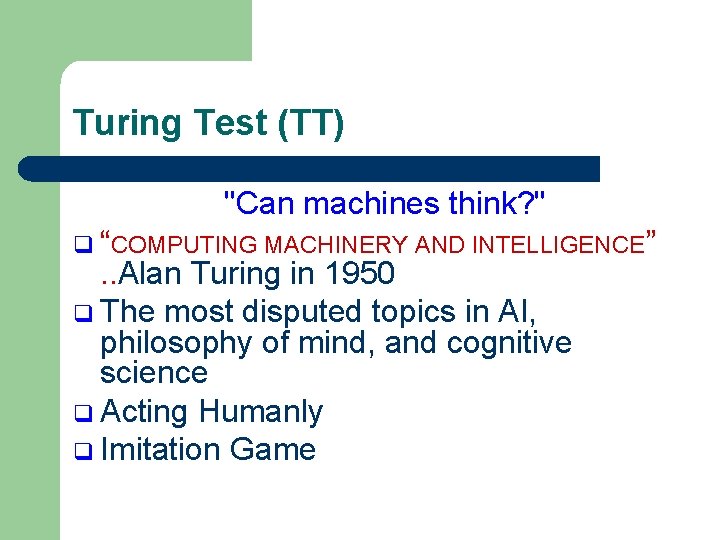 Turing Test (TT) "Can machines think? " q “COMPUTING MACHINERY AND INTELLIGENCE” . .