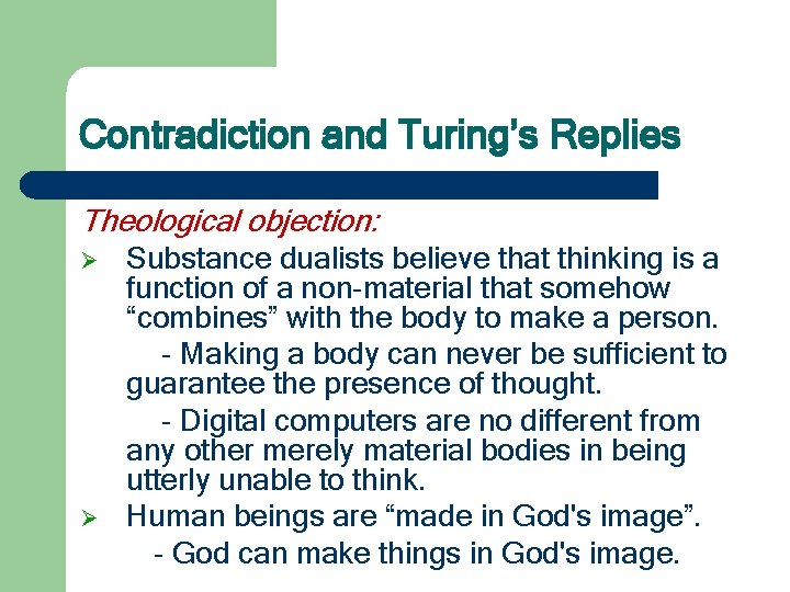 Contradiction and Turing’s Replies Theological objection: Ø Ø Substance dualists believe that thinking is