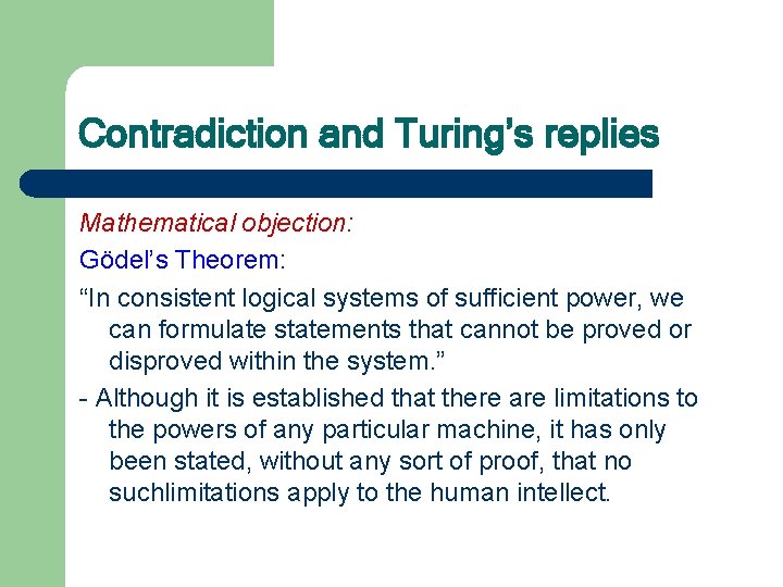 Contradiction and Turing’s replies Mathematical objection: Gödel’s Theorem: “In consistent logical systems of sufficient