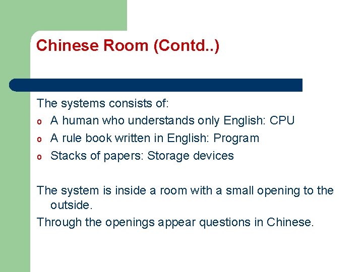 Chinese Room (Contd. . ) The systems consists of: o A human who understands