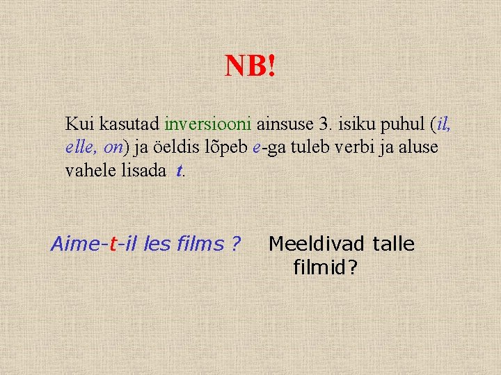 NB! Kui kasutad inversiooni ainsuse 3. isiku puhul (il, elle, on) ja öeldis lõpeb