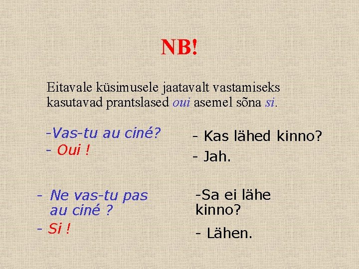 NB! Eitavale küsimusele jaatavalt vastamiseks kasutavad prantslased oui asemel sõna si. -Vas-tu au ciné?