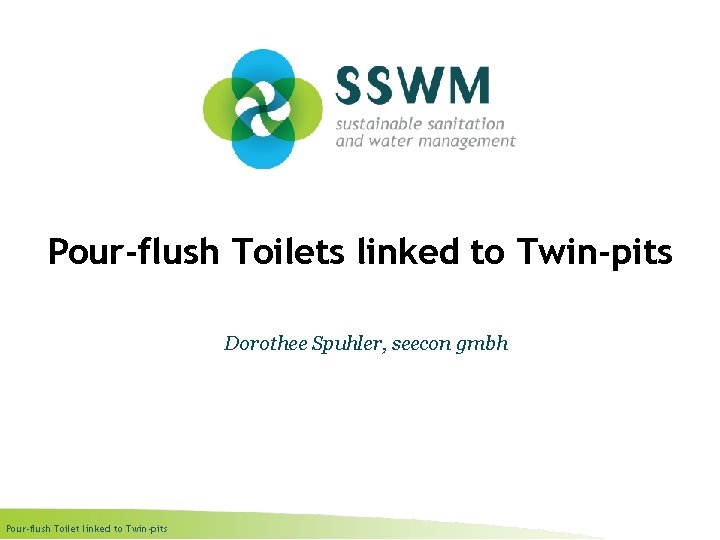 Pour-flush Toilets linked to Twin-pits Dorothee Spuhler, seecon gmbh Pour-flush Toilet linked to Twin-pits