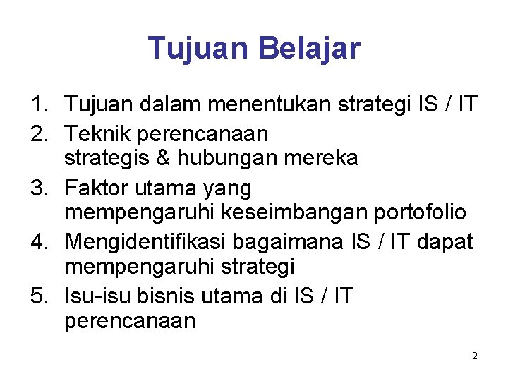 Tujuan Belajar 1. Tujuan dalam menentukan strategi IS / IT 2. Teknik perencanaan strategis