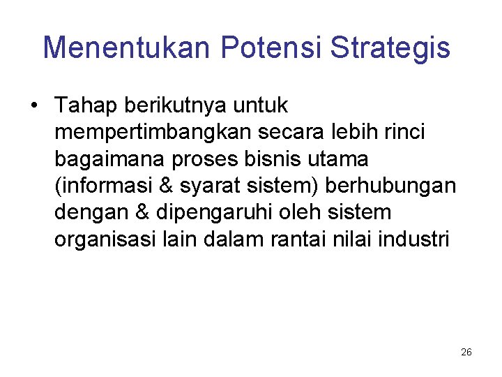 Menentukan Potensi Strategis • Tahap berikutnya untuk mempertimbangkan secara lebih rinci bagaimana proses bisnis