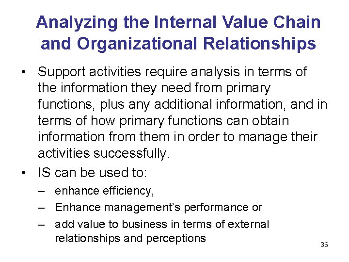 Analyzing the Internal Value Chain and Organizational Relationships • Support activities require analysis in