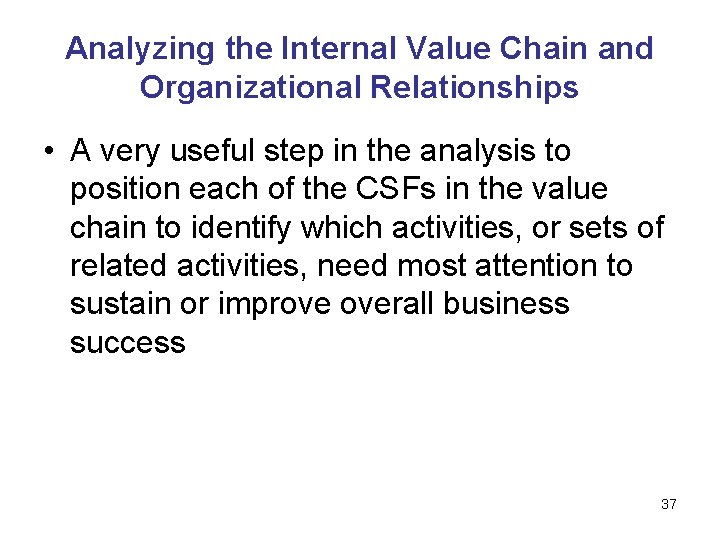 Analyzing the Internal Value Chain and Organizational Relationships • A very useful step in