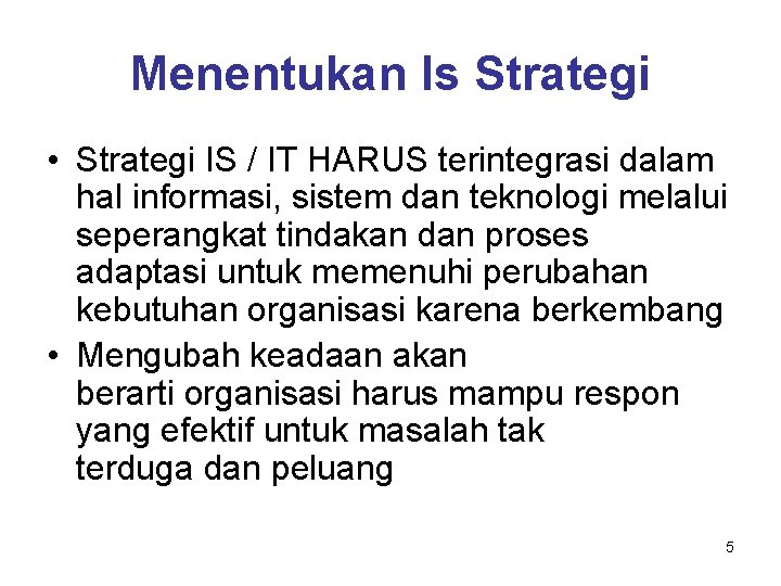 Menentukan Is Strategi • Strategi IS / IT HARUS terintegrasi dalam hal informasi, sistem
