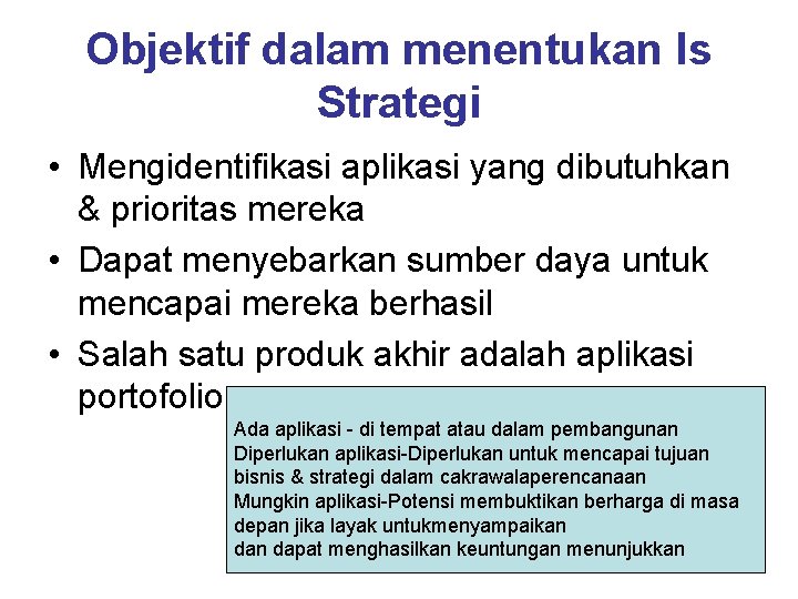 Objektif dalam menentukan Is Strategi • Mengidentifikasi aplikasi yang dibutuhkan & prioritas mereka •
