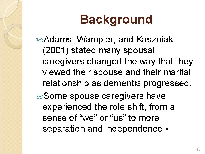 Background Adams, Wampler, and Kaszniak (2001) stated many spousal caregivers changed the way that