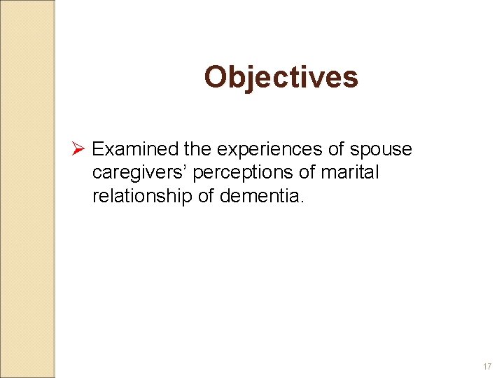 Objectives Ø Examined the experiences of spouse caregivers’ perceptions of marital relationship of dementia.