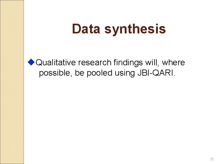 Data synthesis u. Qualitative research findings will, where possible, be pooled using JBI-QARI. 25