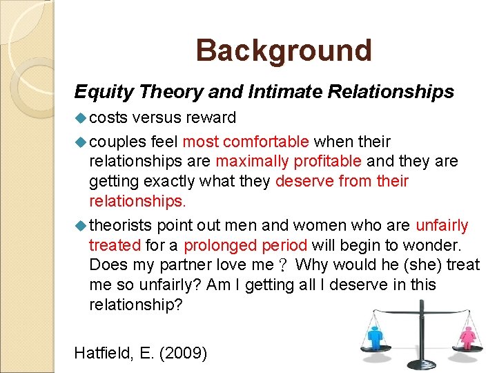 Background Equity Theory and Intimate Relationships u costs versus reward u couples feel most