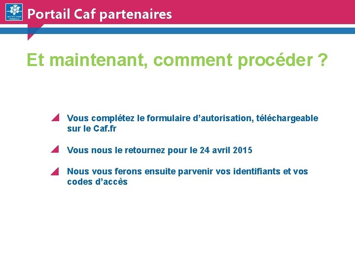 Portail Caf partenaires Et maintenant, comment procéder ? Vous complétez le formulaire d’autorisation, téléchargeable