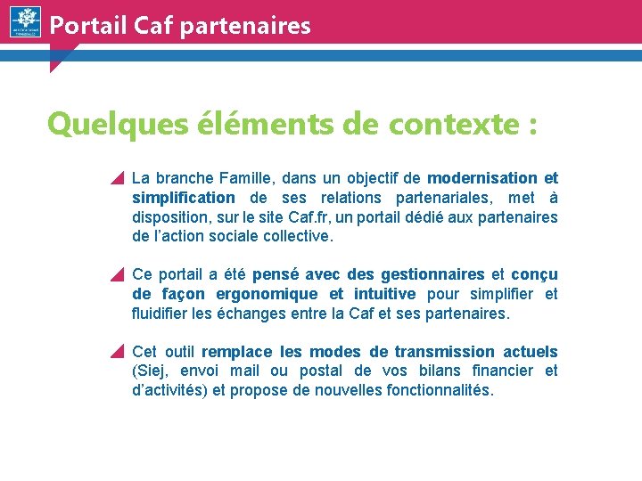 Portail Caf partenaires Quelques éléments de contexte : La branche Famille, dans un objectif Portail Caf partenaires Quelques éléments de contexte : La branche Famille, dans un objectif