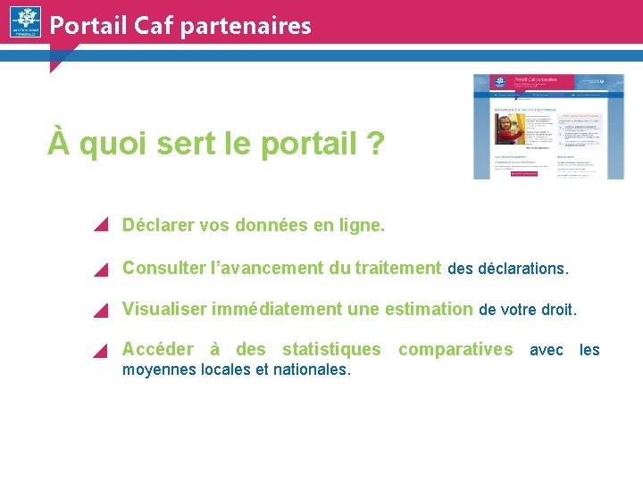 Portail Caf partenaires À quoi sert le portail ? Déclarer vos données en ligne.