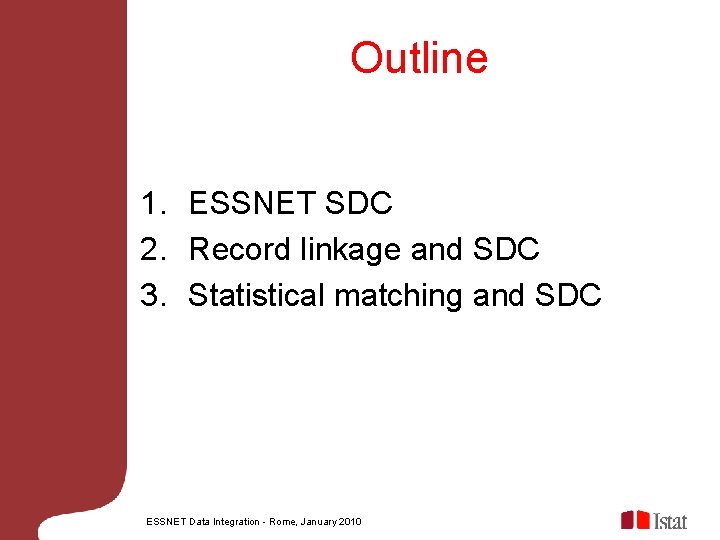 Outline 1. ESSNET SDC 2. Record linkage and SDC 3. Statistical matching and SDC
