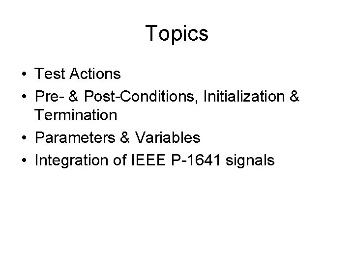 Topics • Test Actions • Pre- & Post-Conditions, Initialization & Termination • Parameters &