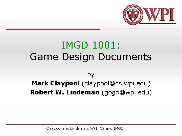 IMGD 1001: Game Design Documents by Mark Claypool (claypool@cs. wpi. edu) Robert W. Lindeman