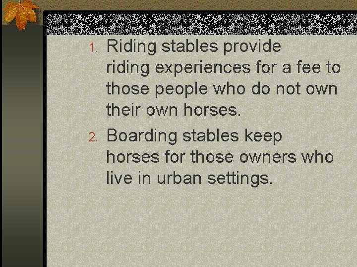 1. 2. Riding stables provide riding experiences for a fee to those people who
