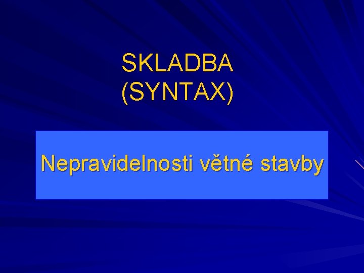 SKLADBA (SYNTAX) Nepravidelnosti větné stavby 