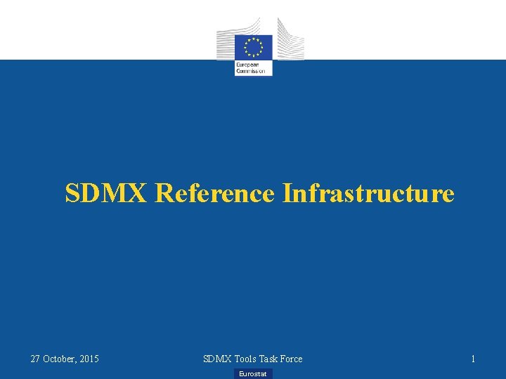 SDMX Reference Infrastructure 27 October, 2015 SDMX Tools Task Force Eurostat 1 