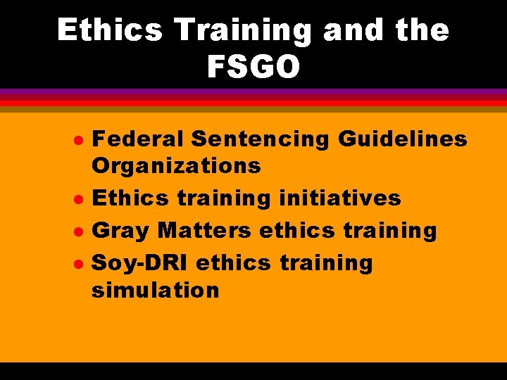 Ethics Training and the FSGO l l Federal Sentencing Guidelines Organizations Ethics training initiatives Ethics Training and the FSGO l l Federal Sentencing Guidelines Organizations Ethics training initiatives