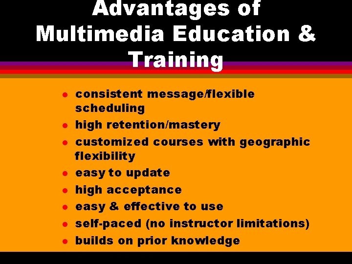 Advantages of Multimedia Education & Training l l l l consistent message/flexible scheduling high Advantages of Multimedia Education & Training l l l l consistent message/flexible scheduling high