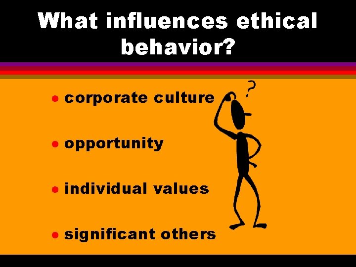 What influences ethical behavior? l corporate culture l opportunity l individual values l significant What influences ethical behavior? l corporate culture l opportunity l individual values l significant