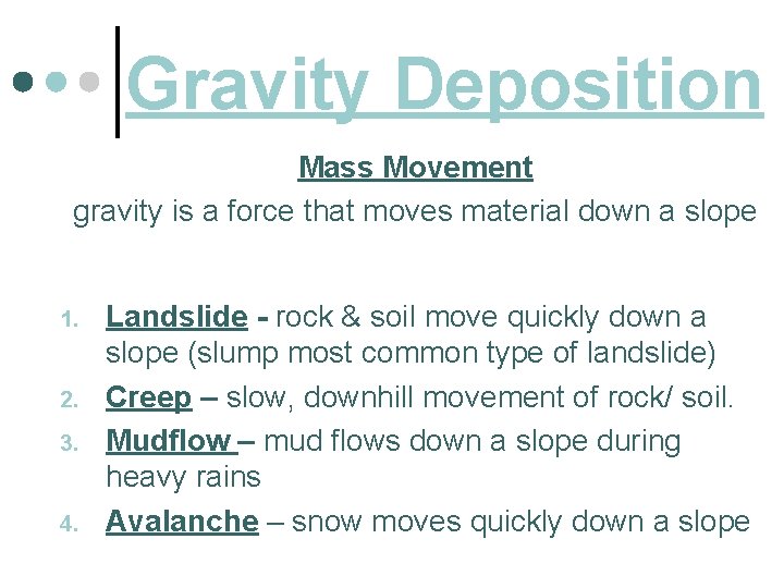 Gravity Deposition Mass Movement gravity is a force that moves material down a slope
