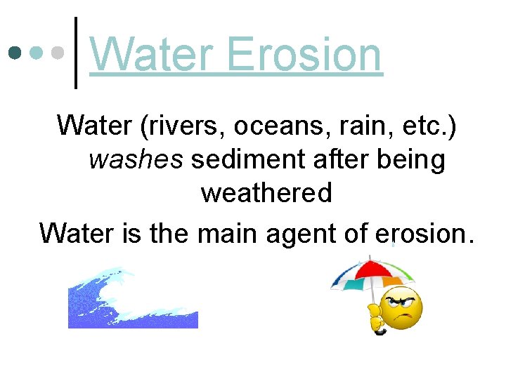 Water Erosion Water (rivers, oceans, rain, etc. ) washes sediment after being weathered Water
